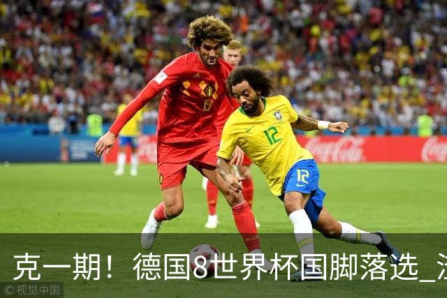 克一期！德国8世界杯国脚落选 渣叔：把这面旗赢回来